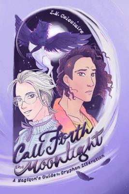 Call Forth the Moonlight: A Magiqon's Guide to Gryphon Liberation - Z M Celestaire - cover
