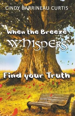 When the Breeze Whispers: Find Your Truth - Cindy Barrineau Curtis - cover
