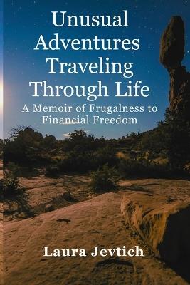 Unusual Adventures Traveling Through Life A Memoir of Frugalness to Financial Freedom - Laura Jevtich - cover