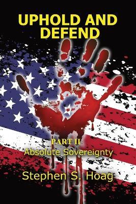 Uphold and Defend: Part II- Absolute Sovereignty - Stephen S Hoag - cover