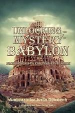 Unlocking the Mystery of Babylon: From Genesis to End Time Revelation