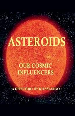Asteroids Our Cosmic Influencers - B D Salerno - cover