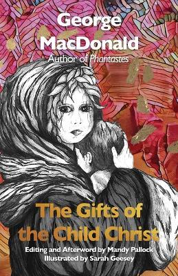 The Gifts of the Child Christ (Annotated and Illustrated): A Classic Christmas tale, Gently Updated for Today's Readers - George MacDonald - cover