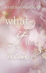 What If It's Him?