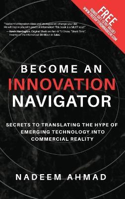 Become an Innovation Navigator: Secrets to Translating the Hype of Emerging Technology into Commercial Reality - Nadeem Ahmad - cover