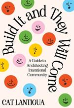 Build It and They Will Come: A Guide to Architecting Intentional Community
