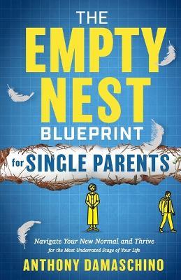 The Empty Nest Blueprint for Single Parents: Navigate Your New Normal and Thrive for the Most Underrated Stage of Your Life - Anthony Damaschino - cover