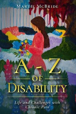 A-Z of Disability: Life and Challenges with Chronic Pain - Martie McBride - cover