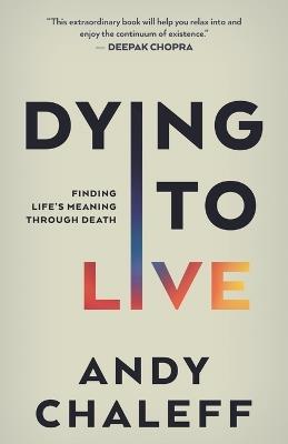 Dying to Live: Finding Life's Meaning Through Death - Andy Chaleff - cover
