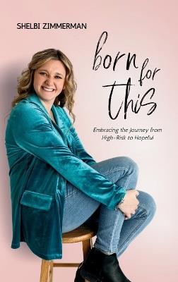 Born For This: Embracing the Journey from High-Risk to Hopeful - Shelbi Zimmerman - cover