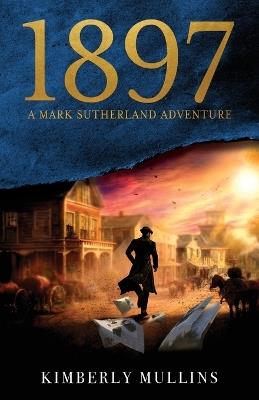 1897 A Mark Sutherland Adventure - Kimberly Mullins - cover