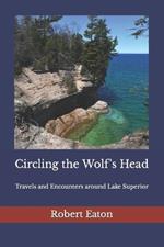 Circling the Wolf's Head: Travels and Encounters around Lake Superior