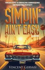 Simpin' Ain't Easy: Twelve Steps to Embracing Common Sense and Rejecting Stupidity