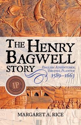 The Henry Bagwell Story: English Adventurer, Virginia Planter (1589-1663) - Margaret A Rice - cover
