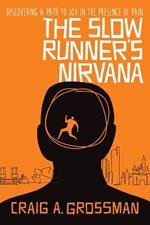 The Slow Runner's Nirvana: Discovering A Path to Joy in the Presence of Pain