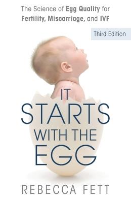 It Starts with the Egg: The Science of Egg Quality for Fertility, Miscarriage, and IVF (Third Edition) - Rebecca Fett - cover