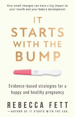It Starts with the Bump: Evidence-Based Strategies for a Happy and Healthy Pregnancy - Rebecca Fett - cover