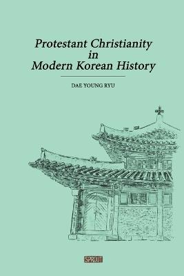 Protestant Christianity in Modern Korean History - Dae Young Ryu - cover