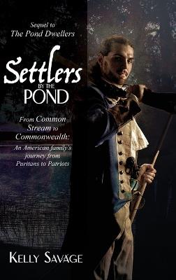 Settlers by the Pond: From Common Stream to Commonwealth: an American family's journey from Puritans to Patriots - Kelly Savage - cover