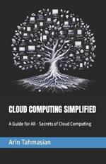 Cloud Computing Simplified: A Guide for All - Secrets of Cloud Computing