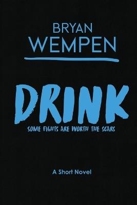 Drink: Some Fights Are Worth the Scars. - Bryan Wempen - cover