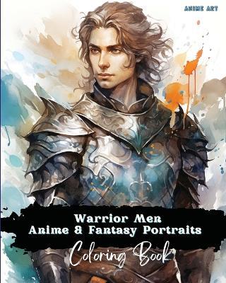 Anime Art Warrior Men Anime & Fantasy Portraits Coloring Book: 48 unique high quality pages, striking detailed designs, with names and role-play titles - Claire Reads - cover