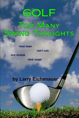 Golf Too Many Swing Thoughts - Larry Eichenauer - cover