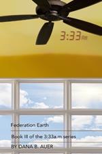 Federation Earth: Book III of The 3:33a.m series