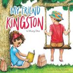 My Friend Kingston: Encouraging Children to Embrace and Value Friendship, Enjoy Time Together and Have FUN for Ages 3-7