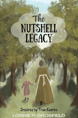 The Nutshell Legacy: Inspired by True Events - Lorrie P Grosfield - cover