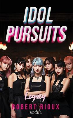 Idol Pursuits: Legacy - Robert Rioux - cover