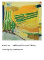 Creations: Looking at Nature and History: Paintings by Frank O'Cain
