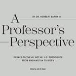 A Professor's Perspective: Essays on the 45, Not 46, U.S. Presidents from Washington to Biden