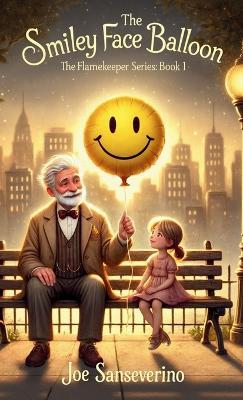 The Smiley Face Balloon: A beautifully illustrated story about kindness, connection, and the light we leave behind. - Joe Sanseverino - cover