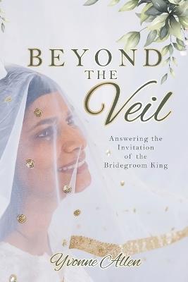 Beyond the Veil: Answering the Invitation of the Bridegroom King - Yvonne Allen - cover
