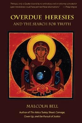 Overdue Heresies: And the Search for Truth - Malcolm H Bell - cover