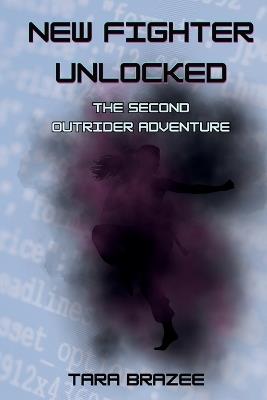 New Fighter Unlocked: The Second Outrider Adventure - Tara Brazee - cover