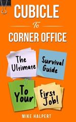 Cubicle To Corner Office: The Ultimate Survival Guide To Your First Job