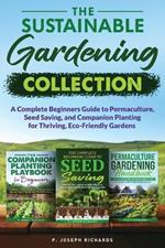 The Sustainable Gardening Collection: A Complete Beginners Guide to Permaculture, Seed Saving, and Companion Planting for Thriving, Eco-Friendly Gardens