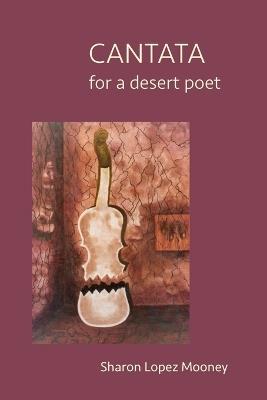 CANTATA for a desert poet - Sharon Lopez Mooney - cover