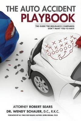 The Auto Accident Playbook: The Guide the Insurance Companies Don't Want You to Have - Robert Sears,Wendy M Schauer - cover
