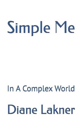 Simple Me: In A Complex World - Diane Lakner - cover