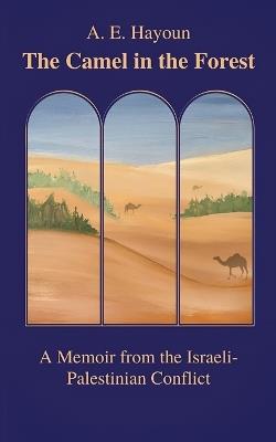 The Camel in the Forest: A Memoir from the Israeli-Palestinian Conflict - A E Hayoun - cover