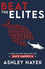 Beat the Elites!: 5 Steps to Stop the Elites and Save America