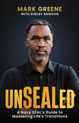 Unsealed: A Navy SEAL's Guide to Mastering Life's Transitions - Mark Greene - cover