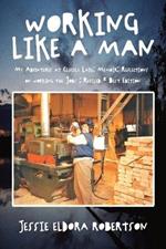 Working Like A Man My Adventures at Cluculz Lake: Memoir: Reflections on working the Jobs: Revised * Best Edition