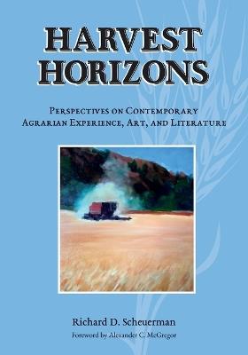 Harvest Horizons: Perspectives on Contemporary Agrarian Experience, Art, and Literature - Richard D Scheuerman - cover