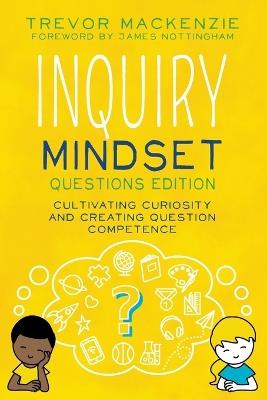 Inquiry Mindset: Cultivating Curiosity and Creating Question Competence - Trevor MacKenzie - cover