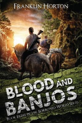 Blood And Banjos: Book Eight in The Borrowed World Series - Franklin Horton - cover