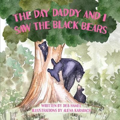 The Day Daddy and I Saw the Black Bears - Deb Hamel - cover